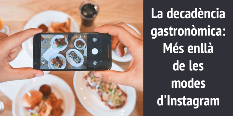 La decadència gastronòmica: Més enllà de les modes d’Instagram. Article d’opinió La decadència gastronòmica: Més enllà de les modes d’Instagram. Article d’opinió