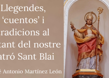 Llegendes, ‘cuentos’ i tradicions al voltant del nostre patró Sant Blai per José Antonio Martínez León Llegendes, ‘cuentos’ i tradicions al voltant del nostre patró Sant Blai per José Antonio Martínez León